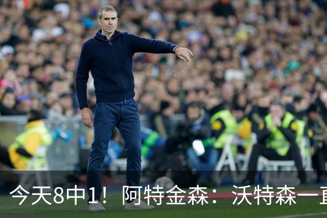 今天8中1！阿特金森：沃特森一直很出色 他对我们一直非常重要