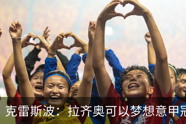 克雷斯波：拉齐奥可以梦想意甲冠军，批评加图索的人应该道歉