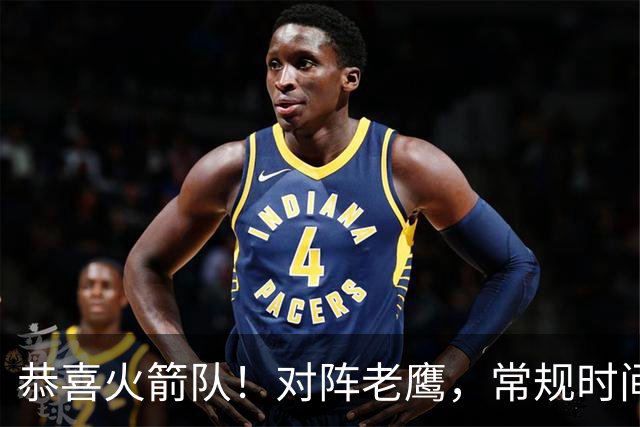恭喜火箭队！对阵老鹰，常规时间边缘3人组亮相，冲击轮换阵容有戏