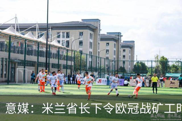 意媒：米兰省长下令欧冠战矿工时禁售酒精，禁易拉罐和玻璃瓶