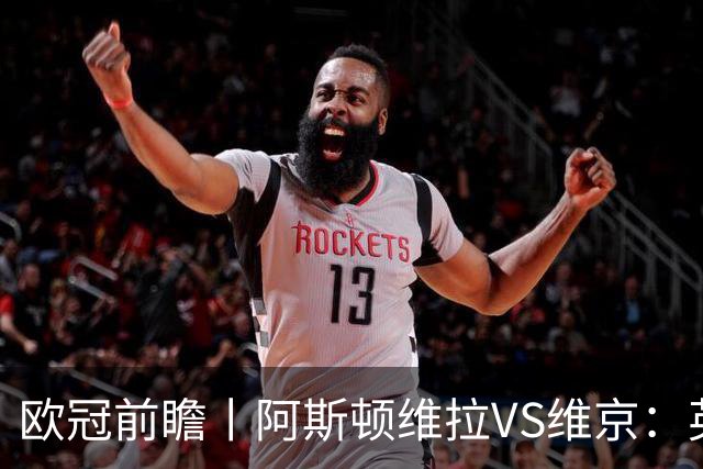 欧冠前瞻丨阿斯顿维拉VS维京：英超第二档，欧冠战力不俗