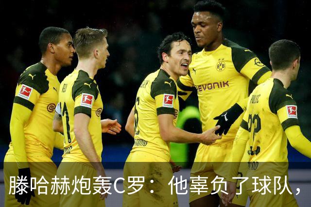 滕哈赫炮轰C罗：他辜负了球队，也辜负了我