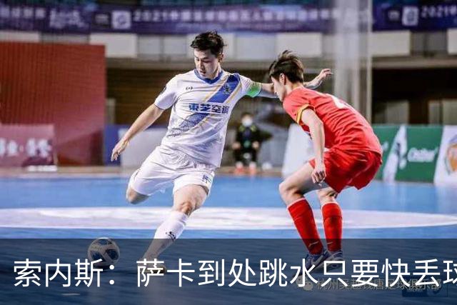 索内斯：萨卡到处跳水只要快丢球就倒地，一倒地枪手球员就围裁判