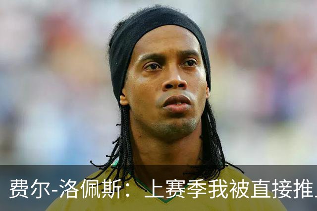 费尔-洛佩斯：上赛季我被直接推上火线；如今我想帮狼队夺冠