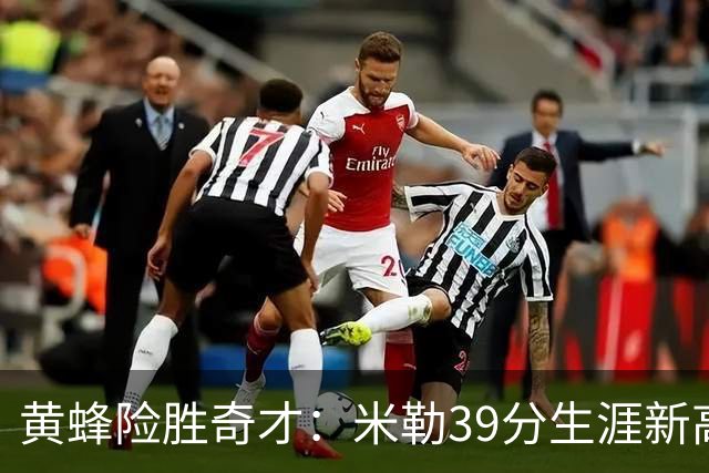 黄蜂险胜奇才：米勒39分生涯新高迎500三分里程碑 浓眉29+10